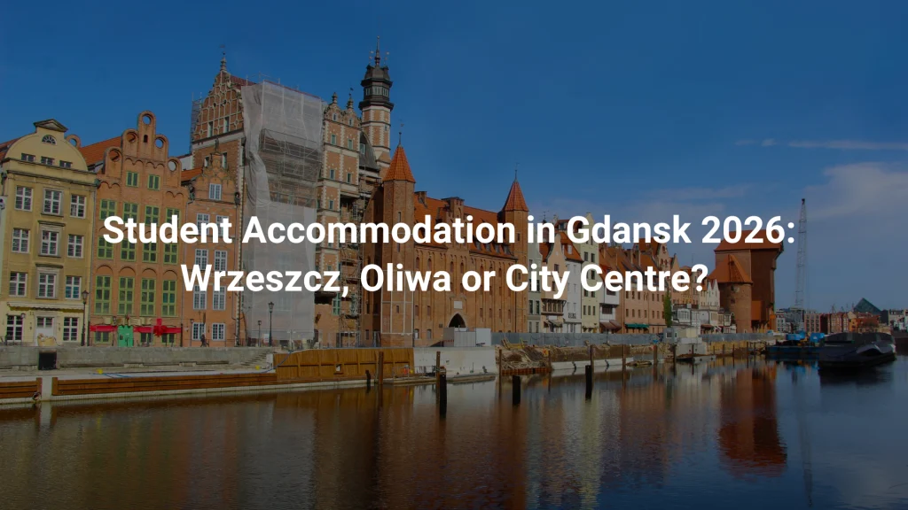 Student Accommodation in Gdansk 2026: Wrzeszcz, Oliwa or City Centre? Best Areas for Erasmus Students