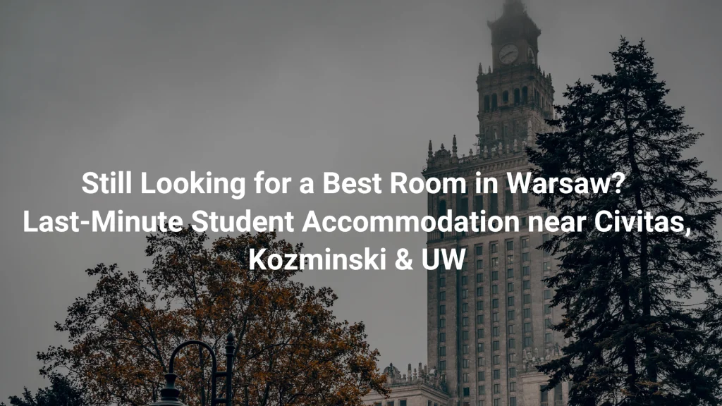 Still Looking for a Best Room in Warsaw? Last-Minute Student Accommodation near Civitas, Kozminski & UW