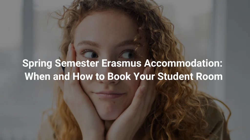 Spring Semester Erasmus Accommodation: When and How to Book Your Student Room