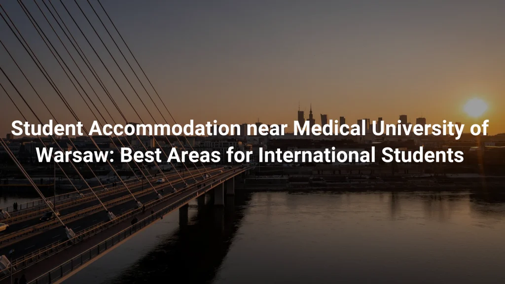 Student Accommodation near Medical University of Warsaw: Best Areas for International Students