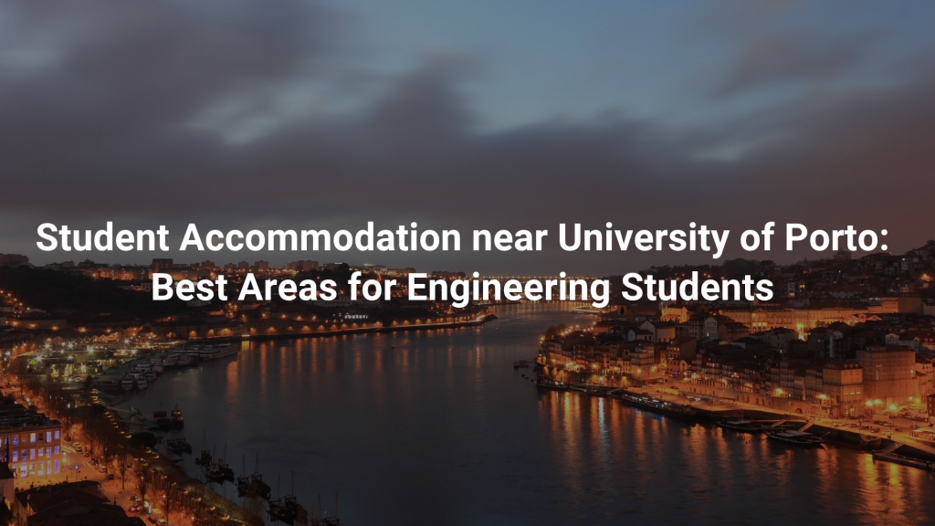 Student Accommodation near University of Porto: Best Areas for Engineering Students